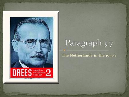 The Netherlands in the 1950’s. To bring the country back to normal: Queen Wilhelmina asked Willem Drees and Willem Schermerhorn to form an emergency cabinet.