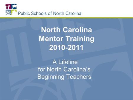 North Carolina Mentor Training 2010-2011 A Lifeline for North Carolina’s Beginning Teachers.