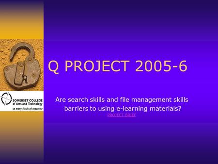 Q PROJECT 2005-6 Are search skills and file management skills barriers to using e-learning materials? PROJECT BRIEF.