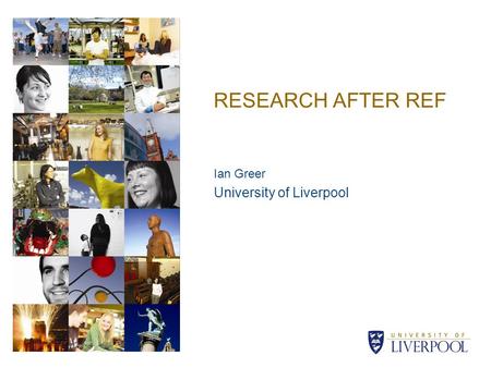 RESEARCH AFTER REF Ian Greer University of Liverpool.