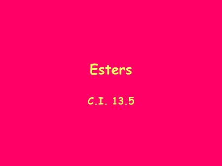 Esters C.I. 13.5. What are they? How are they made? Formed when an alcohol reacts with a carboxylic acid. Very slow reaction, unless! an acid catalyst.