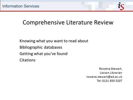 Comprehensive Literature Review Rowena Stewart, Liaison Librarian Tel: 0131 650 5207 Knowing what you want to read about Bibliographic.