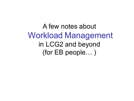 A few notes about Workload Management in LCG2 and beyond (for EB people… )