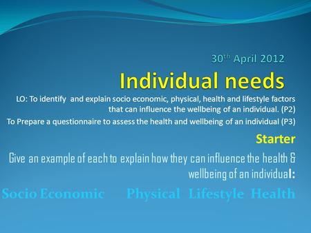 LO: To identify and explain socio economic, physical, health and lifestyle factors that can influence the wellbeing of an individual. (P2) To Prepare a.