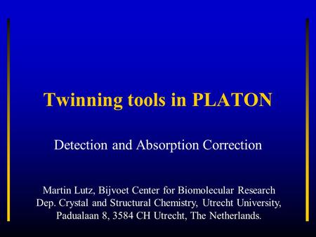 Twinning tools in PLATON Detection and Absorption Correction Martin Lutz, Bijvoet Center for Biomolecular Research Dep. Crystal and Structural Chemistry,