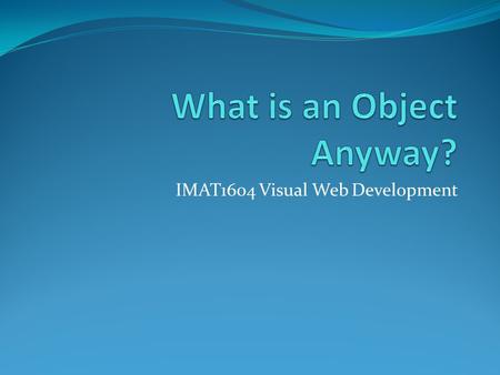 IMAT1604 Visual Web Development. What is an Object Anyway? What is a word? Think about the following word… Shop What springs to mind?