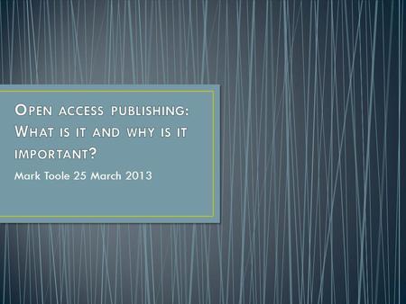 Mark Toole 25 March 2013. “the principle that the results of research that has been publicly funded should be freely accessible in the open domain is.