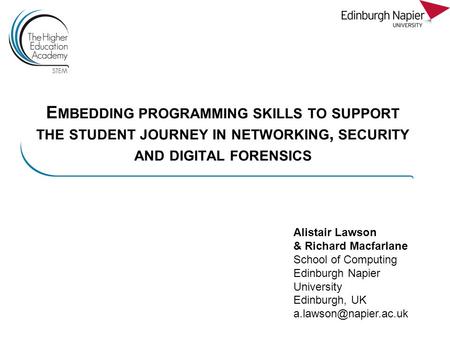 E MBEDDING PROGRAMMING SKILLS TO SUPPORT THE STUDENT JOURNEY IN NETWORKING, SECURITY AND DIGITAL FORENSICS Alistair Lawson & Richard Macfarlane School.