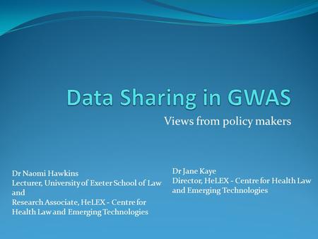 Views from policy makers Dr Naomi Hawkins Lecturer, University of Exeter School of Law and Research Associate, HeLEX - Centre for Health Law and Emerging.