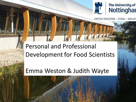 Personal and Professional Development for Food Scientists Emma Weston & Judith Wayte.