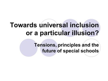 Towards universal inclusion or a particular illusion? Tensions, principles and the future of special schools.