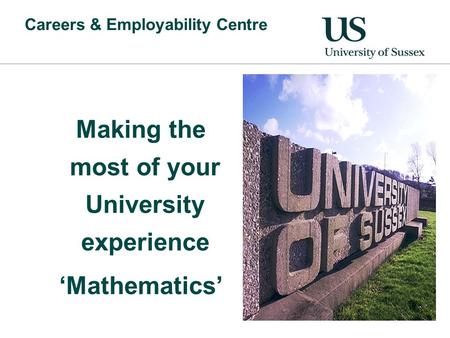 Careers & Employability Centre Making the most of your University experience ‘Mathematics’