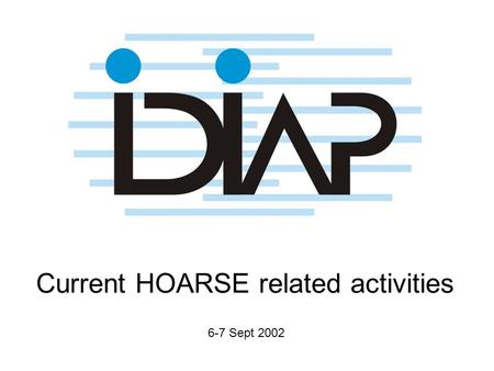 Current HOARSE related activities 6-7 Sept 2002. …include the following (+ more) Novel architectures 1.All-combinations HMM/ANN 2.Tandem HMM/ANN hybrid.