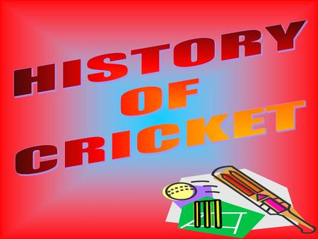 THE VERY FIRST ORIGINS OF CRICKET WERE PLAYED WITH A STRAIGHT BAT. THE BATTER USE TO HIT THE BALL OFF A STOOL TO THE WAITING FIELDERS SURROUNDING. THEN.