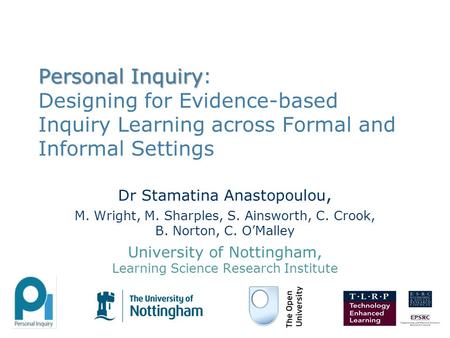 Personal Inquiry Personal Inquiry: Designing for Evidence-based Inquiry Learning across Formal and Informal Settings Dr Stamatina Anastopoulou, M. Wright,