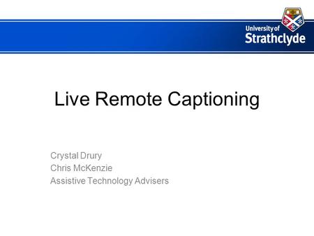 Live Remote Captioning Crystal Drury Chris McKenzie Assistive Technology Advisers.