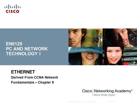 © 2007 Cisco Systems, Inc. All rights reserved.Cisco Public 1 ETHERNET Derived From CCNA Network Fundamentals – Chapter 9 EN0129 PC AND NETWORK TECHNOLOGY.