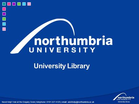 Need Help? Ask at the Enquiry Desk | telephone: 0191 227 4125 |   University Library Library and Learning Services University.