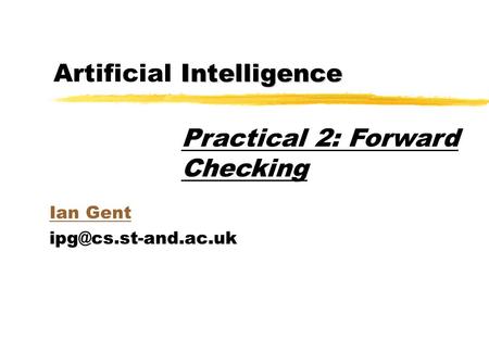 Intelligence Artificial Intelligence Ian Gent Practical 2: Forward Checking.