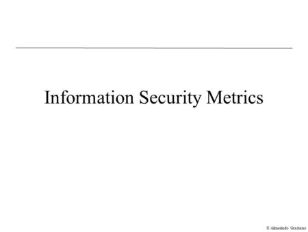 © Almerindo Graziano Information Security Metrics.