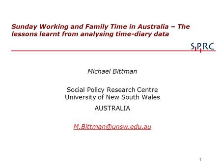 1 Sunday Working and Family Time in Australia – The lessons learnt from analysing time-diary data Michael Bittman Social Policy Research Centre University.