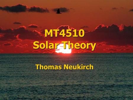 MT4510 Solar Theory Thomas Neukirch