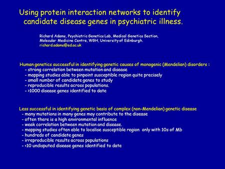 Using protein interaction networks to identify candidate disease genes in psychiatric illness. Richard Adams, Psychiatric Genetics Lab, Medical Genetics.