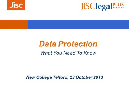 Data Protection What You Need To Know New College Telford, 23 October 2013.