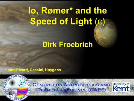 Io, Rømer* and the Speed of Light (c) Dirk Froebrich * plus Picard, Cassini, Huygens.