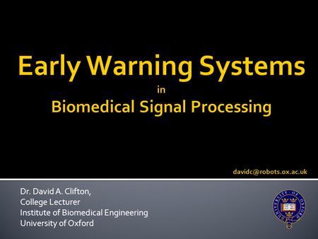 Dr. David A. Clifton, College Lecturer Institute of Biomedical Engineering University of Oxford.