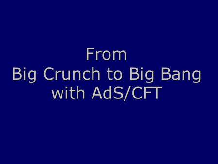 From Big Crunch to Big Bang with AdS/CFT. Did the universe begin 14 billion years ago? Yes -> horizon, flatness puzzles. , configuration of extra dimensions.