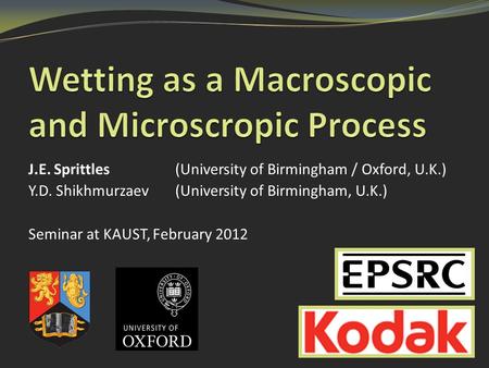 J.E. Sprittles (University of Birmingham / Oxford, U.K.) Y.D. Shikhmurzaev(University of Birmingham, U.K.) Seminar at KAUST, February 2012.