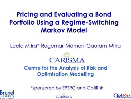 Pricing and Evaluating a Bond Portfolio Using a Regime-Switching Markov Model Leela Mitra* Rogemar Mamon Gautam Mitra Centre for the Analysis of Risk and.