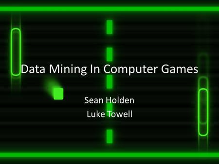 Data Mining In Computer Games Sean Holden Luke Towell.