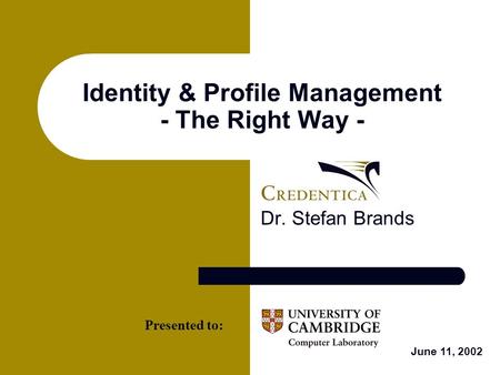 Identity & Profile Management - The Right Way - Dr. Stefan Brands June 11, 2002 Presented to: