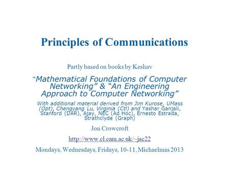 Principles of Communications Partly based on books by Keshav “ Mathematical Foundations of Computer Networking” & “An Engineering Approach to Computer.