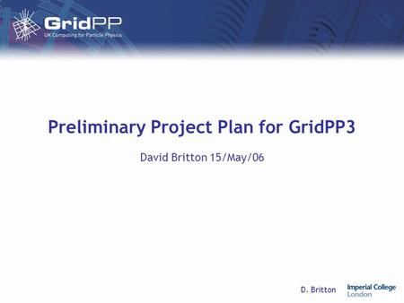 D. Britton Preliminary Project Plan for GridPP3 David Britton 15/May/06.