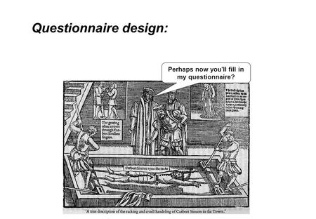 Questionnaire design: Perhaps now you'll fill in my questionnaire?