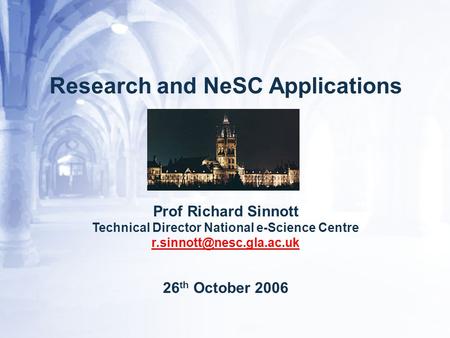 Research and NeSC Applications Prof Richard Sinnott Technical Director National e-Science Centre 26 th October 2006.