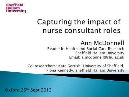 Ann McDonnell Reader in Health and Social Care Research Sheffield Hallam University   Co-researchers: Kate Gerrish, University.