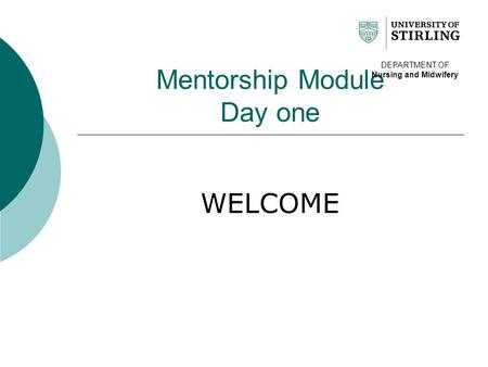 Mentorship Module Day one WELCOME DEPARTMENT OF Nursing and Midwifery.