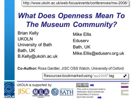 UKOLN is supported by: What Does Openness Mean To The Museum Community? Brian Kelly UKOLN University of Bath Bath, UK Co-Author: Ross.