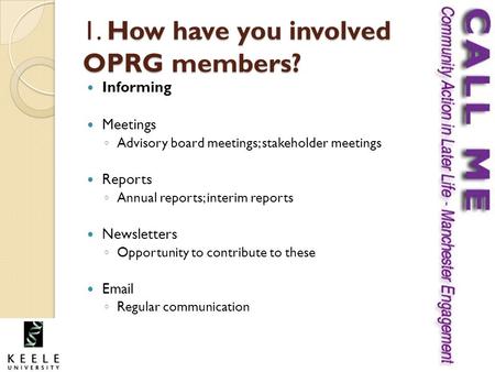 1. How have you involved OPRG members? Informing Meetings ◦ Advisory board meetings; stakeholder meetings Reports ◦ Annual reports; interim reports Newsletters.