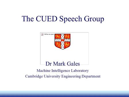 The CUED Speech Group Dr Mark Gales Machine Intelligence Laboratory