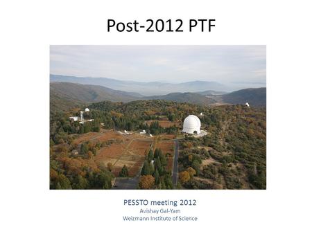 Post-2012 PTF PESSTO meeting 2012 Avishay Gal-Yam Weizmann Institute of Science.