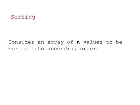 Consider an array of n values to be sorted into ascending order. Sorting.