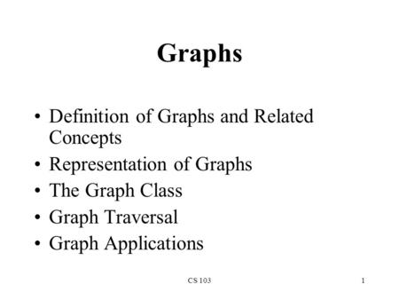 CS 1031 Graphs Definition of Graphs and Related Concepts Representation of Graphs The Graph Class Graph Traversal Graph Applications.