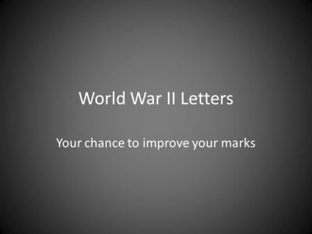 World War II Letters Your chance to improve your marks.