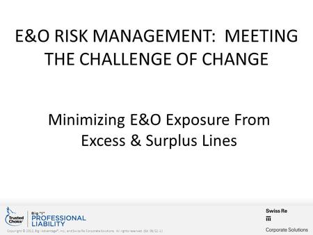 Copyright © 2012, Big I Advantage®, Inc., and Swiss Re Corporate Solutions. All rights reserved. (Ed. 08/12 -1) E&O RISK MANAGEMENT: MEETING THE CHALLENGE.