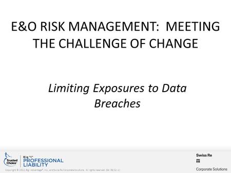 Copyright © 2012, Big I Advantage®, Inc., and Swiss Re Corporate Solutions. All rights reserved. (Ed. 08/12 -1) E&O RISK MANAGEMENT: MEETING THE CHALLENGE.